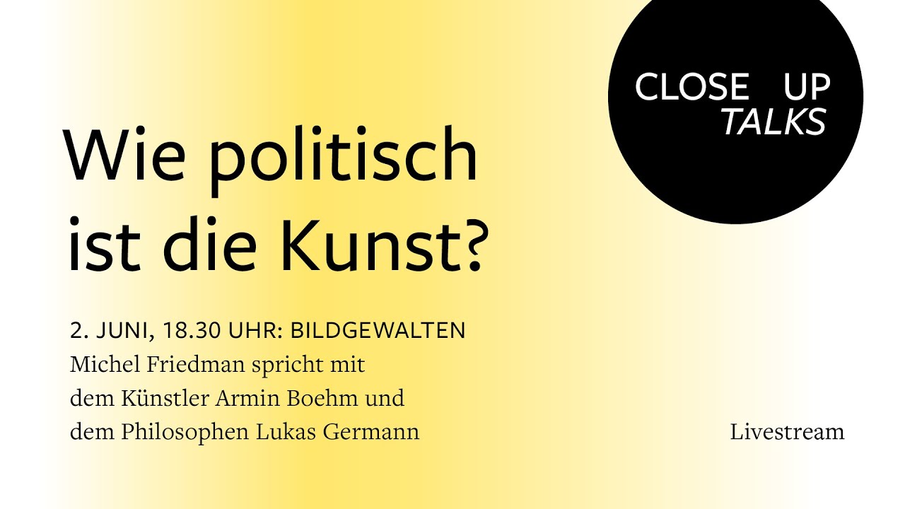 CLOSE UP TALKS: WIE POLITISCH IST DIE KUNST? Bildgewalten